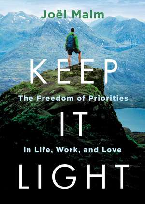 Keep It Light: The Freedom of Priorities in Life, Work, and Love de Joël Malm