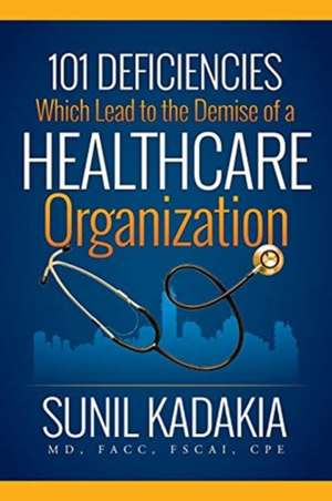 101 Deficiencies Which Lead to the Demise of a Healthcare Organization de Sunil Kadakia MD FACC FSCAI