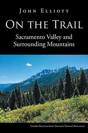 On the Trail: Sacramento Valley and Surrounding Mountains de John Elliott