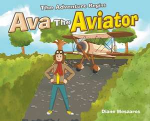 Ava the Aviator: The Adventure Begins de Diane Meszaros