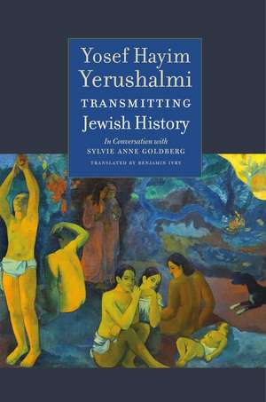 Transmitting Jewish History: Yosef Hayim Yerushalmi in Conversation with Sylvie Anne Goldberg de Yosef Hayim Yerushalmi