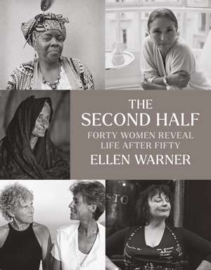 The Second Half: Forty Women Reveal Life After Fifty de Ellen Warner