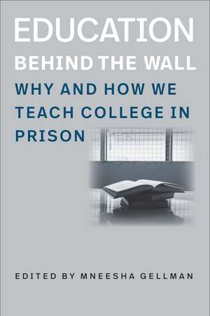 Education Behind the Wall: Why and How We Teach College in Prison de Mneesha Gellman