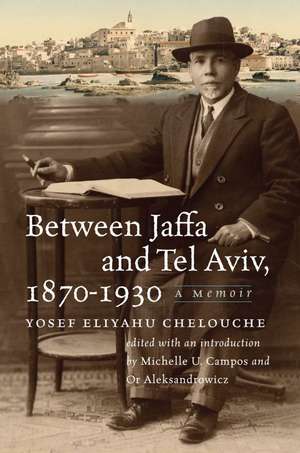 Between Jaffa and Tel Aviv, 1870–1930: A Memoir de Yosef Eliyahu Chelouche