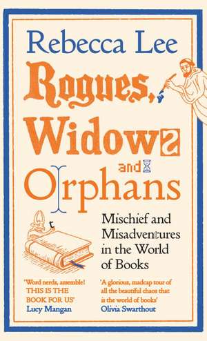Rogues, Widows and Orphans: Mischief and Misadventures in the World of Books de Rebecca Lee
