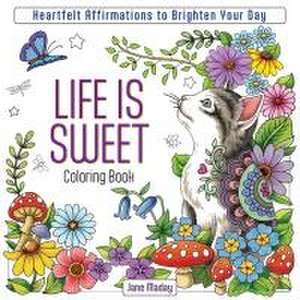 Life is Sweet Coloring Book – Heartfelt Affirmations to Brighten Your Day de J Maday