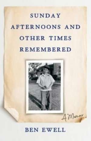 Sunday Afternoons and Other Times Remembered: A Memoir de Ben Ewell