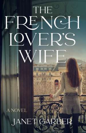 The French Lover's Wife: A Novel de Janet Garber