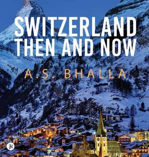 Switzerland Then and Now de A. S. Bhalla