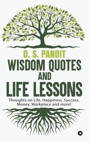 Wisdom Quotes and Life Lessons: Thoughts on Life, Happiness, Success, Money, Workplace and more! de D. S. Pandit