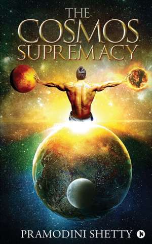 The Cosmos Supremacy de Pramodini Shetty