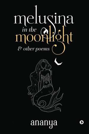 melusina in the moonlight: & other poems de Ananya