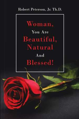 Woman, You are Beautiful, Natural and Blessed! de Robert Peterson Jr. Th. D.