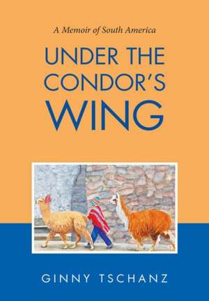 Under the Condor's Wing de Ginny Tschanz