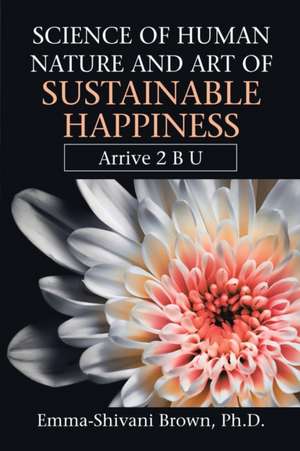 Science of Human Nature and Art of Sustainable Happiness de Emma-Shivani Brown