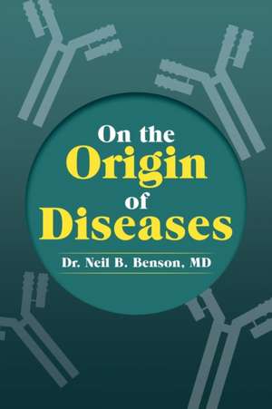 On the Origin of Diseases de Neil B. Benson MD