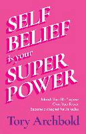 Self-Belief Is Your Superpower de Tory Archbold