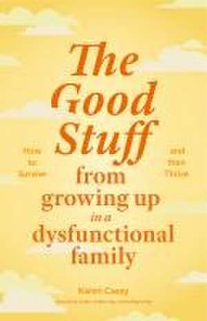 The Good Stuff from Growing Up in a Dysfunctional Family de Karen Casey