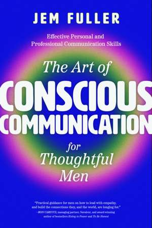 The Art of Conscious Communication for Thoughtful Men de Jem Fuller