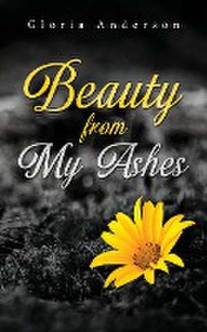 Beauty From My Ashes de Gloria Anderson