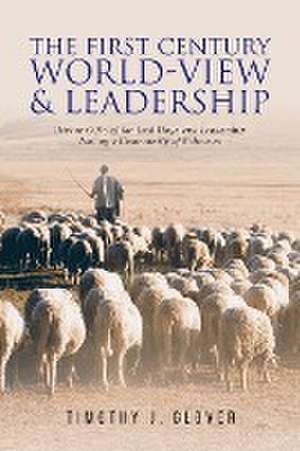 The First Century World-View and Leadership de Timothy J. Glover