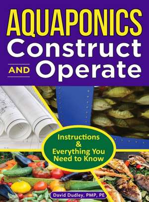 Aquaponics Construct and Operate de Pe David H. Dudley Pmp