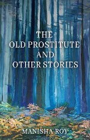 The Old Prostitute and Other Stories de Manisha Roy