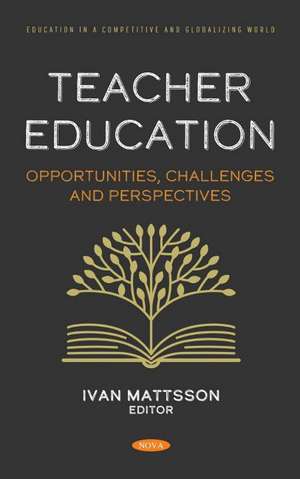 Teacher Education: Opportunities, Challenges and Perspectives de Ivan Mattsson