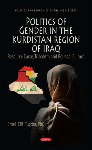 Politics of Gender in the Kurdistan Region of Iraq: Resource Curse, Tribalism and Political Culture de Emel Elif Tugdar PhD