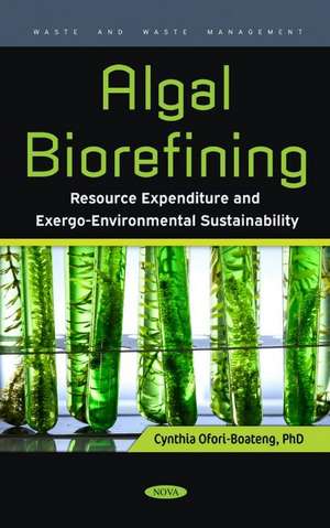 Algal Biorefining: Resource Expenditure and Exergo-Environmental Sustainability de Cynthia Ofori-Boateng