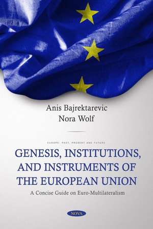 Genesis, Institutions, and Instruments of the European Union: A Concise Guide on Euro-Multilateralism de Anis Bajrektarevic