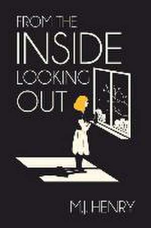 From the Inside Looking Out de M. J. Henry