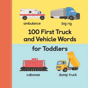 100 First Truck and Vehicle Words for Toddlers de Rockridge Press