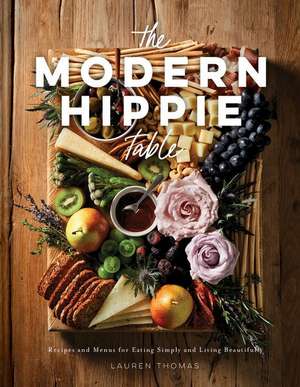 The Modern Hippie Table: Recipes and Menus for Eating Simply and Living Beautifully de Lauren Thomas