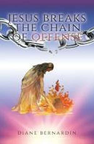 Jesus Breaks the Chain of Offense de Diane Bernardin