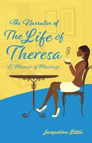 The Narrative of The Life of Theresa: A Memoir of Marriage de Jacqueline Little