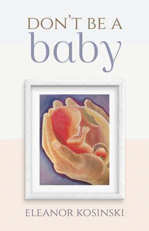 Don't Be A Baby de Eleanor Kosinski