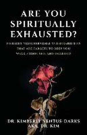 Are You Spiritually Exhausted?: Find Out Your Personal Vulnerabilities that Are Targets to Keep You Weak, Confused, and Drained! de Kimberly Ventus-Darks