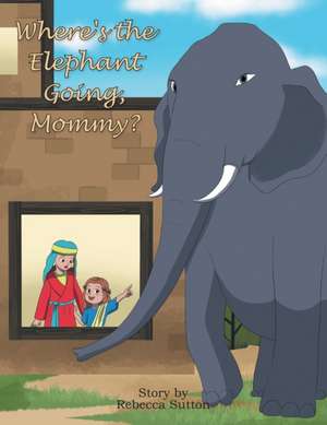 Where's the Elephant Going, Mommy? de Rebecca Sutton