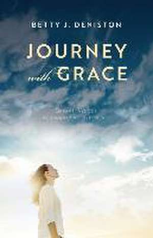 Journey with Grace: Dreams, Visions, Abundant Life Experience de Betty J. Deniston