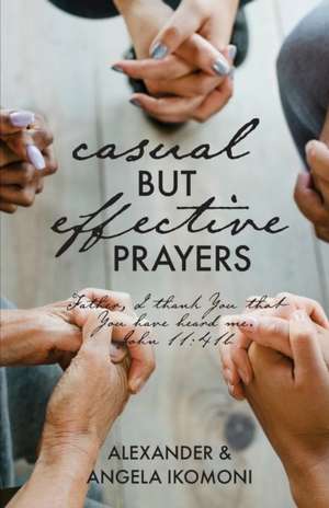 Casual but Effective Prayers de Alexander & Angela Ikomoni