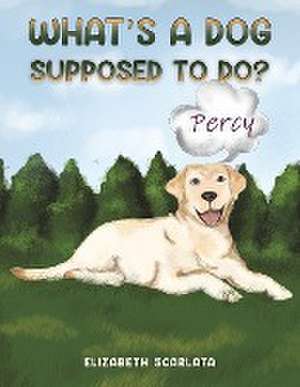 What's a Dog Supposed to Do? de Elizabeth Scarlata