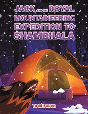 Jack and the Royal Mountaineering Expedition to Shambhala de Todd Bacon