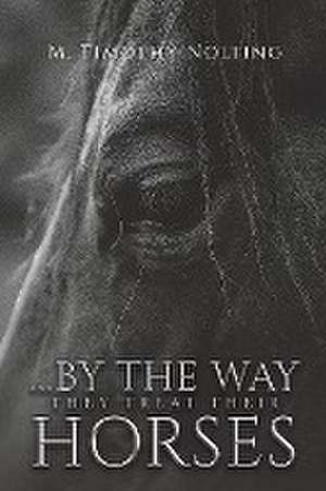 ...By the Way They Treat Their Horses de M. Timothy Nolting