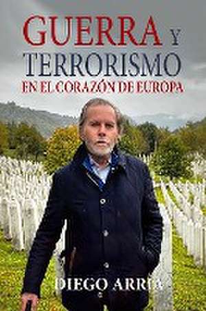 GUERRA Y TERRORISMO EN EL CORAZÓN DE EUROPA de Diego Arria