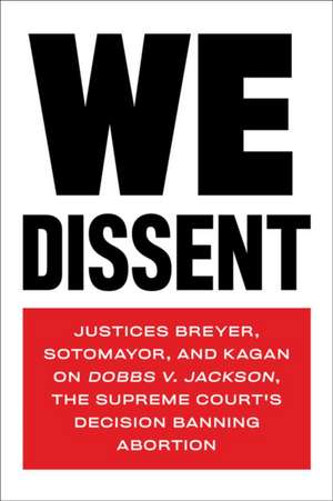 We Dissent: Justices Breyer, Sotomayor, and Kagan on Dobbs V. Jackson The Supreme Court's Decision Banning Abortion de Stephen G. Breyer