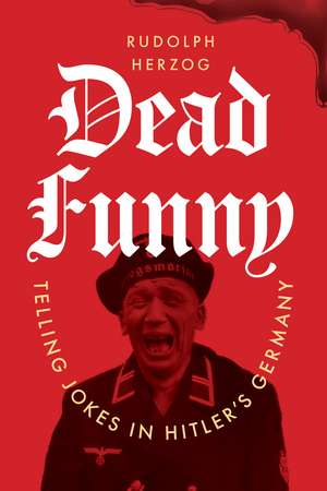 Dead Funny: Telling Jokes in Hitler's Germany de Rudolph Herzog