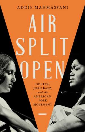 Air Split Open: Odetta, Joan Baez, and the American Folk Movement de Addie Mahmassani