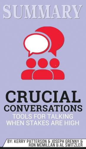 Summary of Crucial Conversations Tools for Talking When Stakes Are High, Second Edition by Kerry Patterson de Abbey Beathan