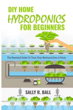 DIY Home Hydroponics For Beginners de Sally R. Ball